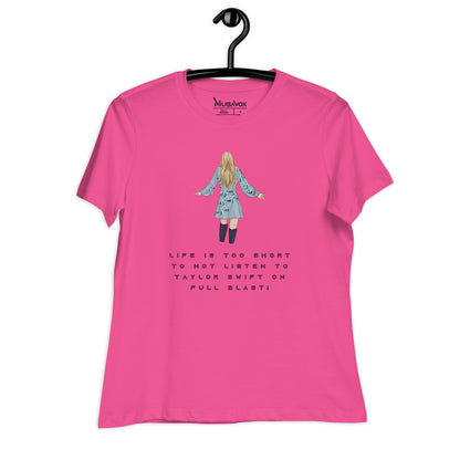 Women's Relaxed T-Shirt - LIFE IS TOO SHORT TO NOT LISTEN TO TAYLOR SWIFT ON FULL BLAST