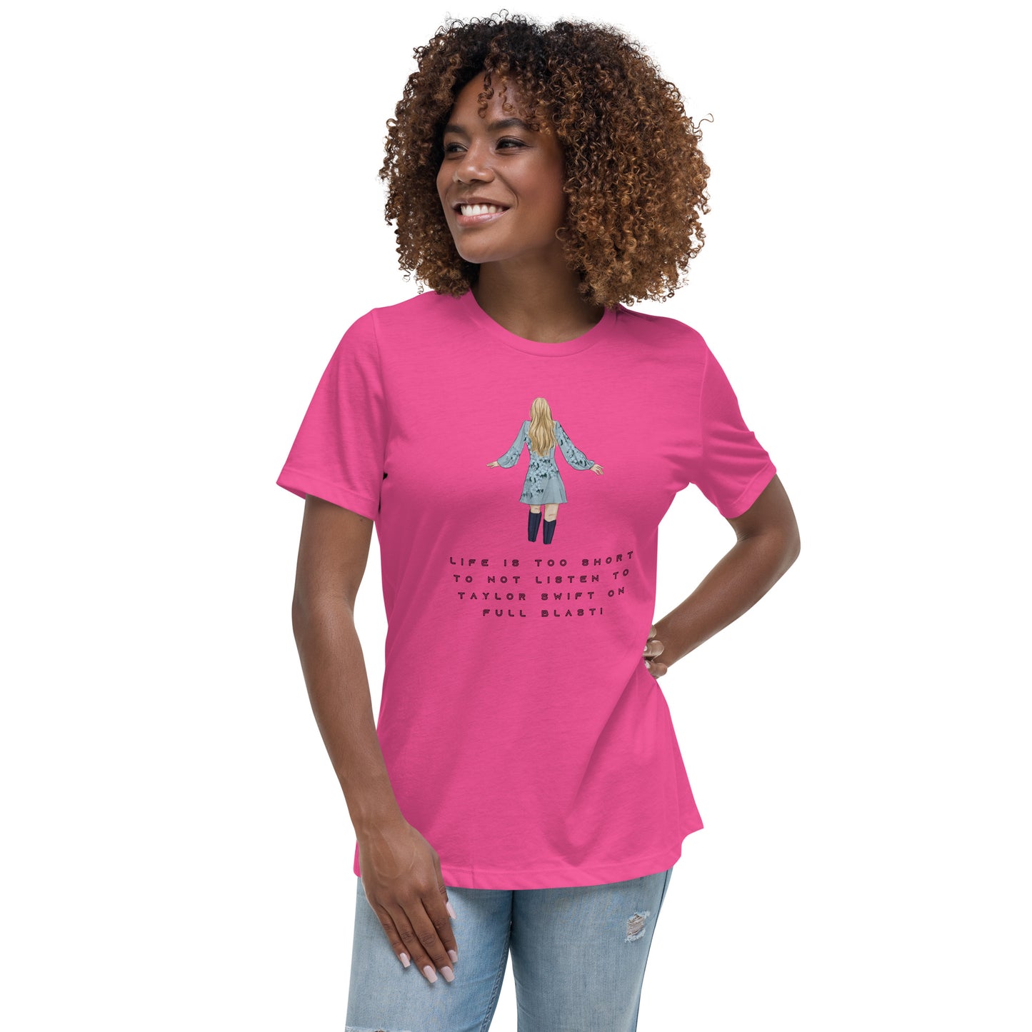 Women's Relaxed T-Shirt - LIFE IS TOO SHORT TO NOT LISTEN TO TAYLOR SWIFT ON FULL BLAST