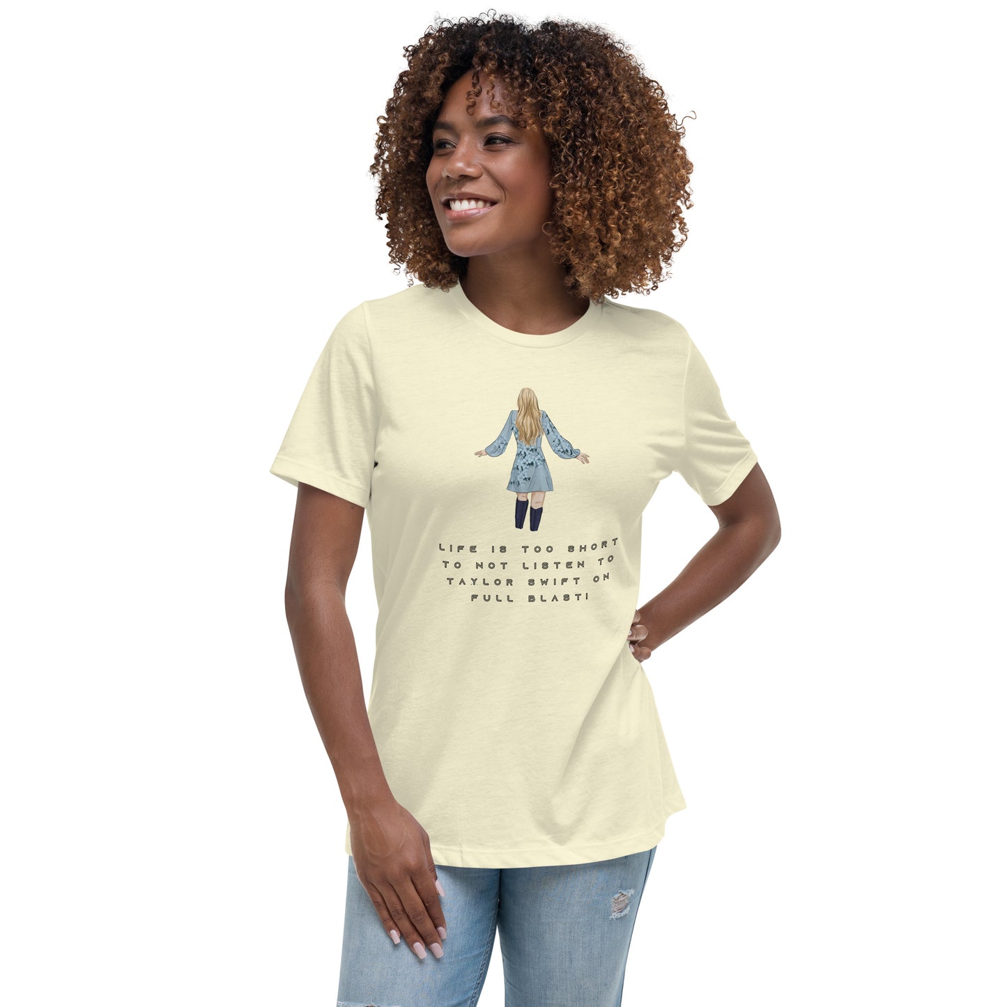 Women's Relaxed T-Shirt - LIFE IS TOO SHORT TO NOT LISTEN TO TAYLOR SWIFT ON FULL BLAST