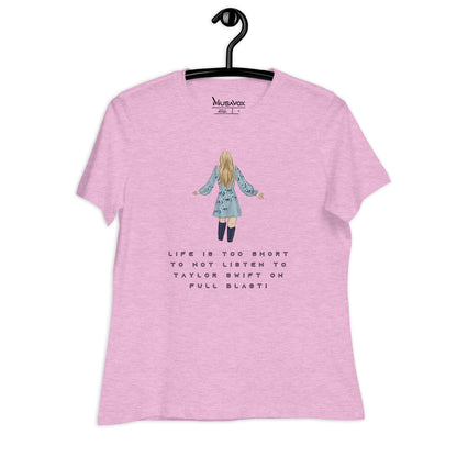 Women's Relaxed T-Shirt - LIFE IS TOO SHORT TO NOT LISTEN TO TAYLOR SWIFT ON FULL BLAST