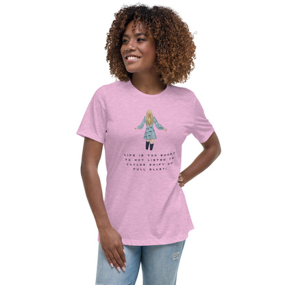 Women's Relaxed T-Shirt - LIFE IS TOO SHORT TO NOT LISTEN TO TAYLOR SWIFT ON FULL BLAST