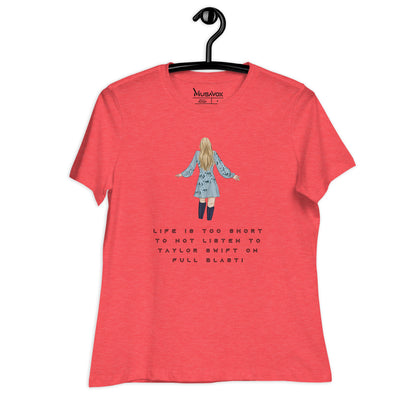 Women's Relaxed T-Shirt - LIFE IS TOO SHORT TO NOT LISTEN TO TAYLOR SWIFT ON FULL BLAST