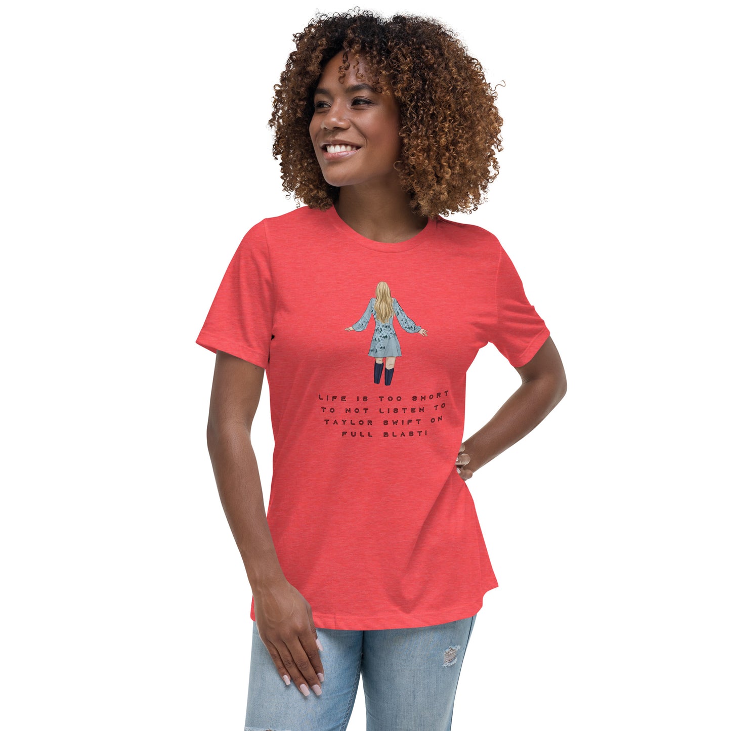 Women's Relaxed T-Shirt - LIFE IS TOO SHORT TO NOT LISTEN TO TAYLOR SWIFT ON FULL BLAST