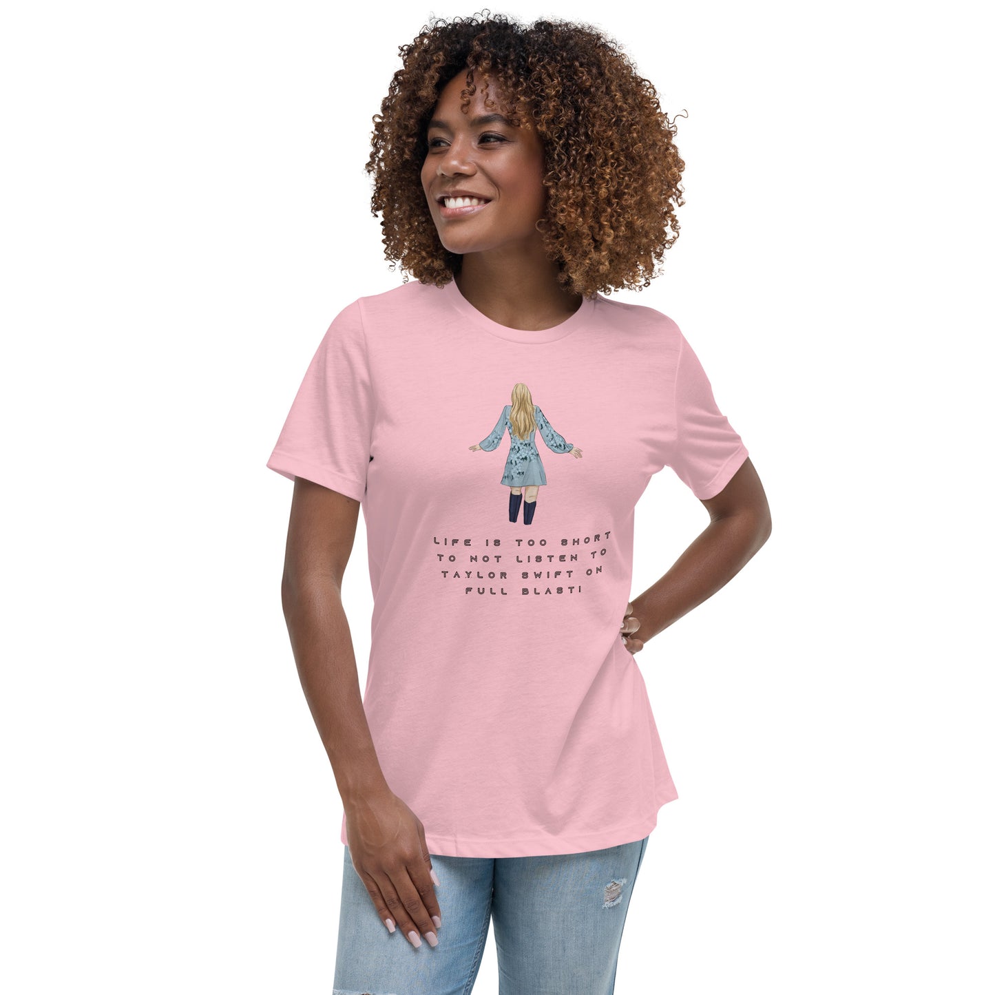 Women's Relaxed T-Shirt - LIFE IS TOO SHORT TO NOT LISTEN TO TAYLOR SWIFT ON FULL BLAST