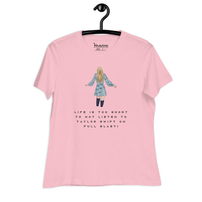 Women's Relaxed T-Shirt - LIFE IS TOO SHORT TO NOT LISTEN TO TAYLOR SWIFT ON FULL BLAST