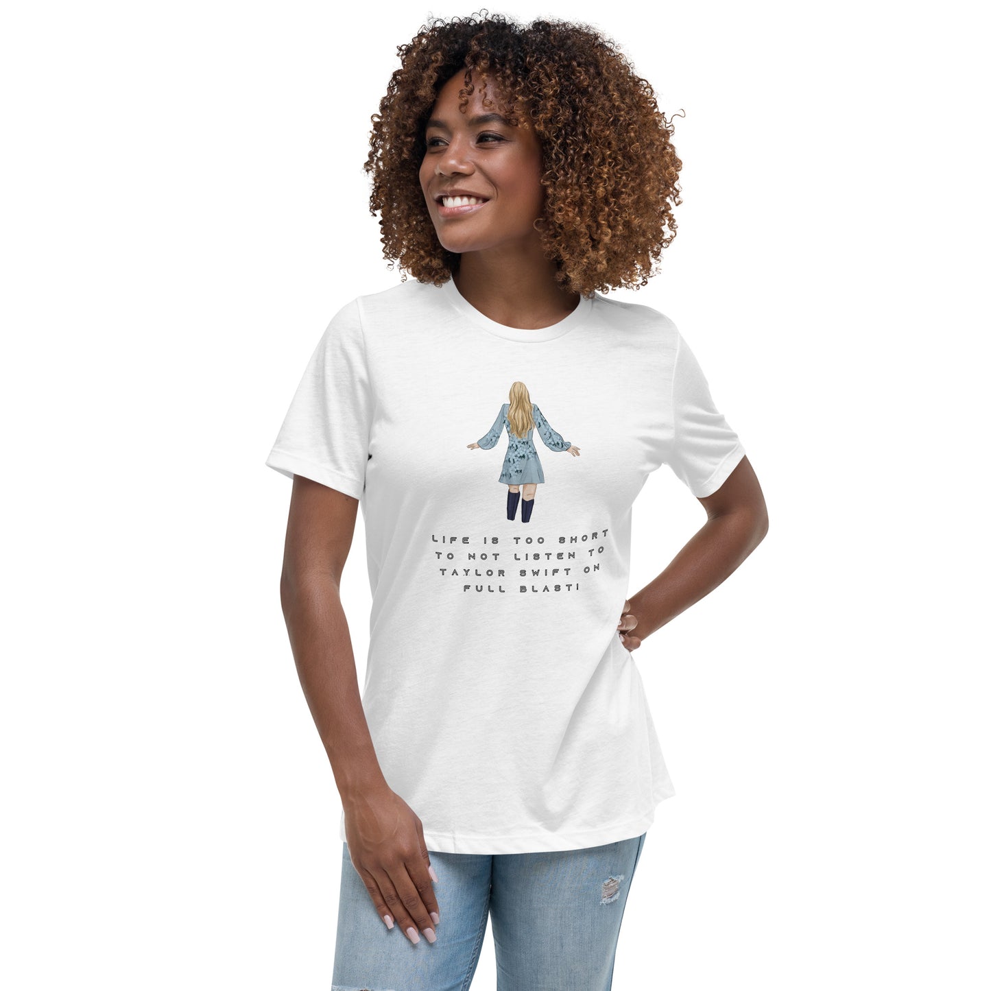 Women's Relaxed T-Shirt - LIFE IS TOO SHORT TO NOT LISTEN TO TAYLOR SWIFT ON FULL BLAST